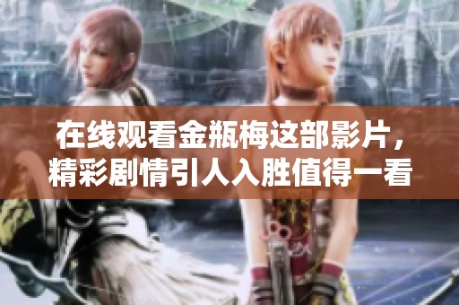 在线观看金瓶梅这部影片，精彩剧情引人入胜值得一看