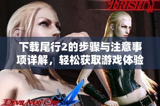 下载尾行2的步骤与注意事项详解，轻松获取游戏体验