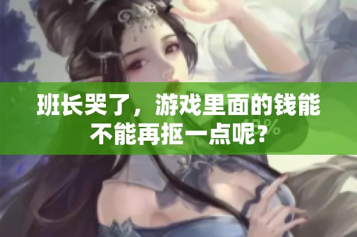 班长哭了，游戏里面的钱能不能再抠一点呢？