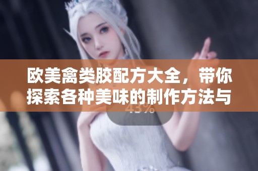 欧美禽类胶配方大全，带你探索各种美味的制作方法与窍门