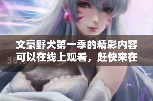 文豪野犬第一季的精彩内容可以在线上观看，赶快来在线观看吧！