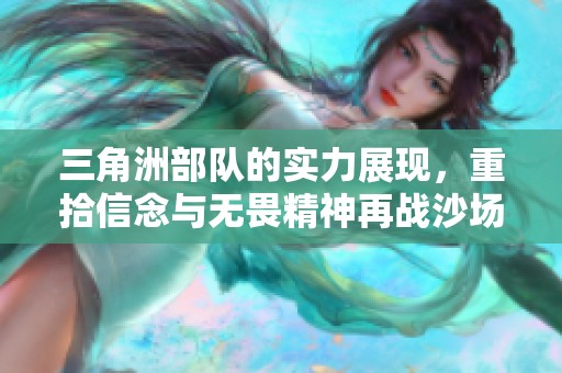 三角洲部队的实力展现，重拾信念与无畏精神再战沙场