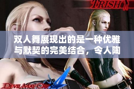双人舞展现出的是一种优雅与默契的完美结合，令人陶醉其中。