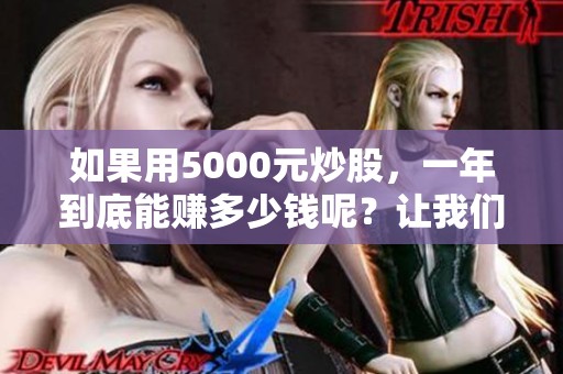 如果用5000元炒股，一年到底能赚多少钱呢？让我们一起来看看。