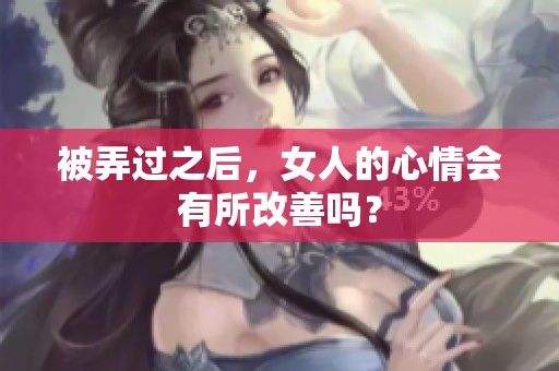 被弄过之后，女人的心情会有所改善吗？
