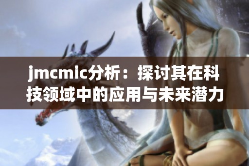 jmcmic分析：探讨其在科技领域中的应用与未来潜力