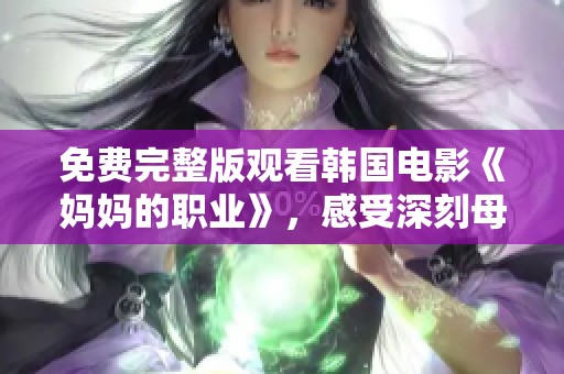 免费完整版观看韩国电影《妈妈的职业》，感受深刻母爱与生活的多重挑战