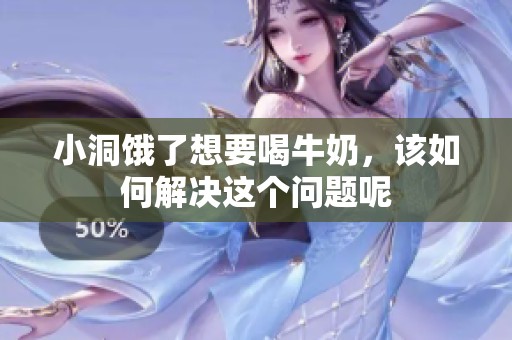 小洞饿了想要喝牛奶，该如何解决这个问题呢