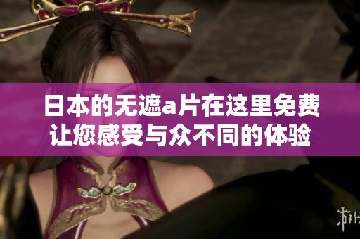 日本的无遮**在这里免费让您感受与众不同的体验