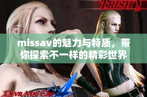miss**的魅力与特质，带你探索不一样的精彩世界