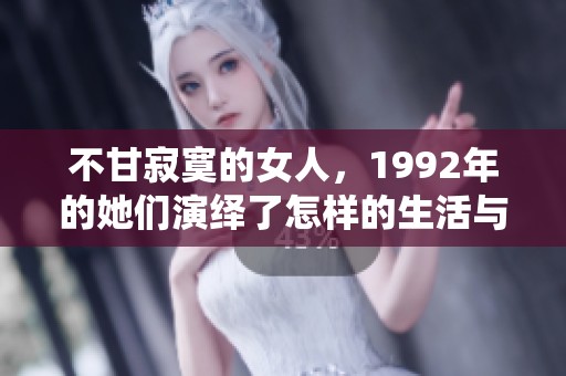 不甘寂寞的女人，1992年的她们演绎了怎样的生活与情感故事