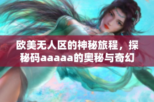 欧美无人区的神秘旅程，探秘码aaaaa的奥秘与奇幻