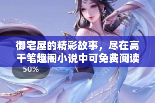 御宅屋的精彩故事，尽在高干笔趣阁小说中可免费阅读！