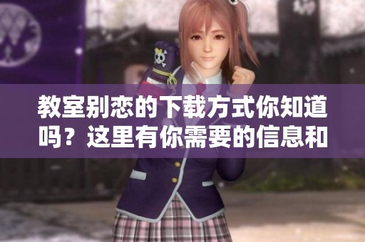 教室别恋的下载方式你知道吗？这里有你需要的信息和指导！