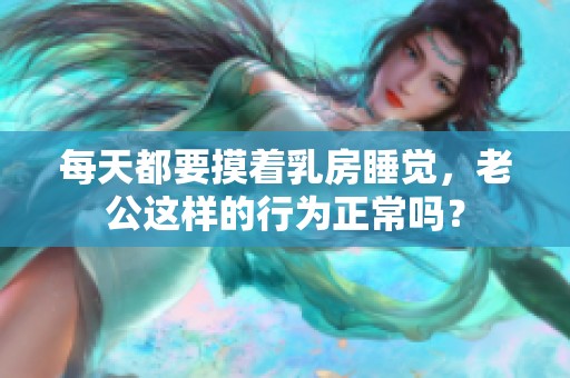 每天都要摸着乳房睡觉，老公这样的行为正常吗？