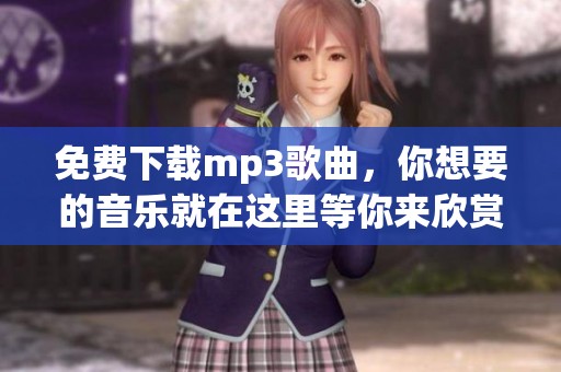 免费下载mp3歌曲，你想要的音乐就在这里等你来欣赏