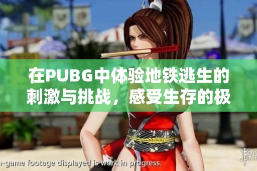 在PUBG中体验地铁逃生的刺激与挑战，感受生存的极限考验