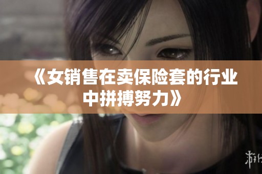 《女销售在卖保险套的行业中拼搏努力》