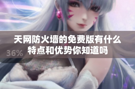 天网防火墙的免费版有什么特点和优势你知道吗