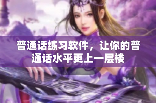 普通话练习软件，让你的普通话水平更上一层楼