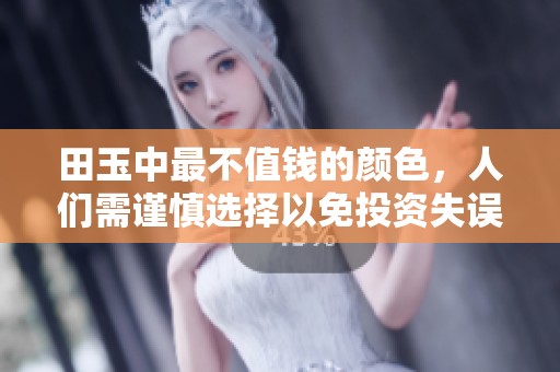 田玉中最不值钱的颜色，人们需谨慎选择以免投资失误