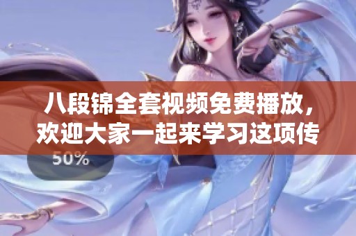 八段锦全套视频免费播放，欢迎大家一起来学习这项传统养生功法