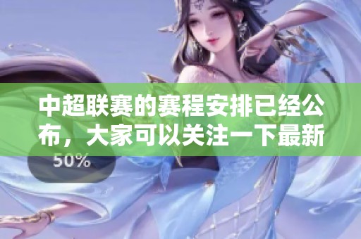 中超联赛的赛程安排已经公布，大家可以关注一下最新的信息。