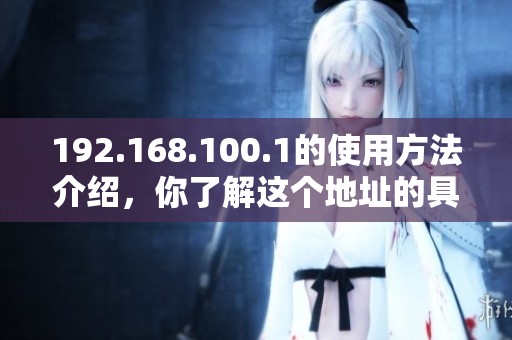 192.168.100.1的使用方法介绍，你了解这个地址的具体功能吗