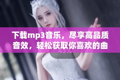 下载mp3音乐，尽享高品质音效，轻松获取你喜欢的曲目