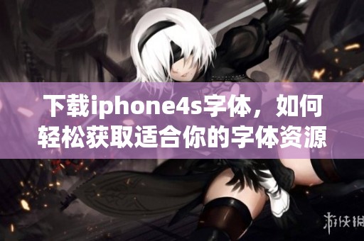 下载iphone4s字体，如何轻松获取适合你的字体资源