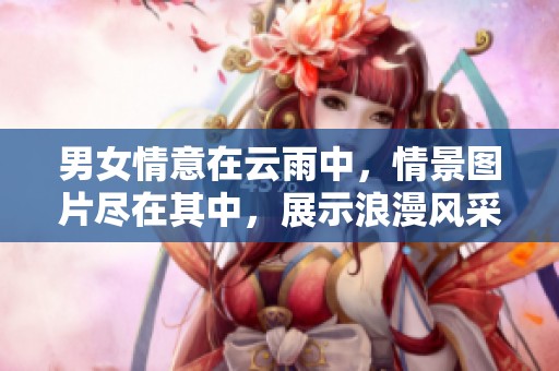 男女情意在云雨中，情景图片尽在其中，展示浪漫风采