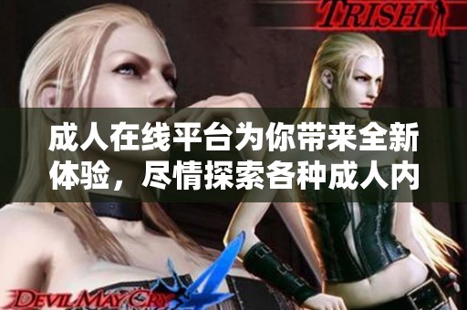 **在线平台为你带来全新体验，尽情探索各种**内容与服务