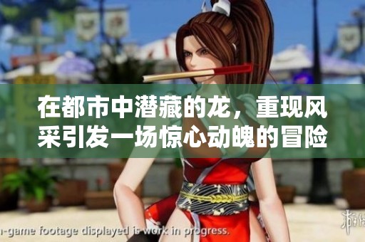 在都市中潜藏的龙，重现风采引发一场惊心动魄的冒险