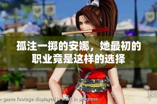 孤注一掷的安娜，她最初的职业竟是这样的选择