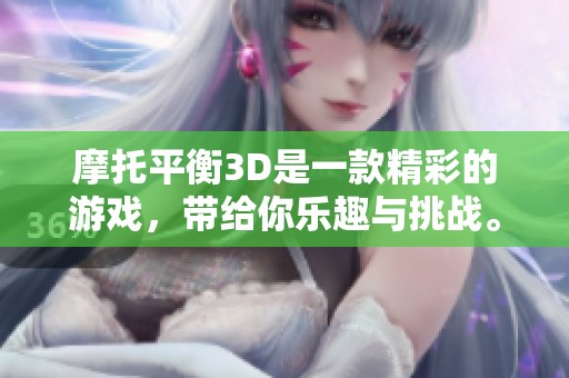 摩托平衡3D是一款精彩的游戏，带给你乐趣与挑战。