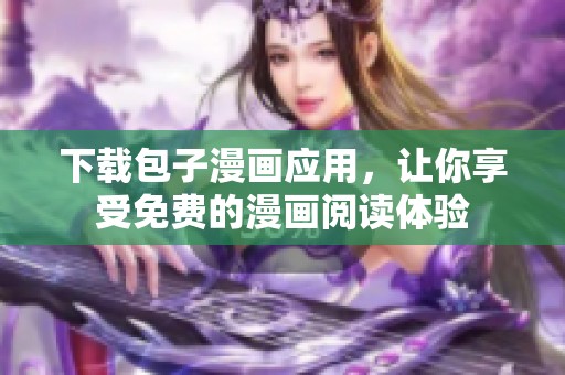 下载包子漫画应用，让你享受免费的漫画阅读体验