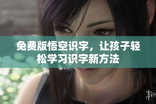 免费版悟空识字，让孩子轻松学习识字新方法
