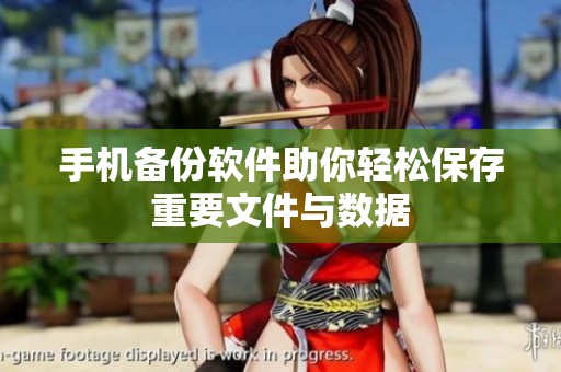 手机备份软件助你轻松保存重要文件与数据