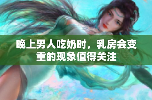 晚上男人吃奶时，乳房会变重的现象值得关注