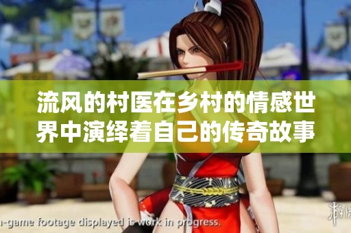 流风的村医在乡村的情感世界中演绎着自己的传奇故事