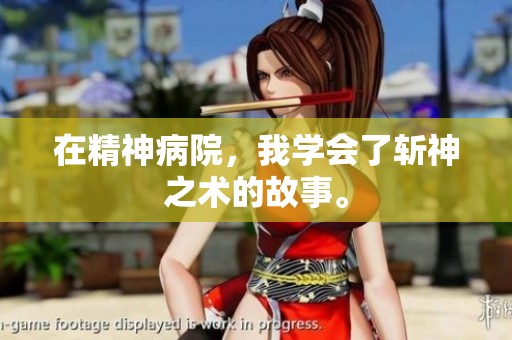 在精神病院，我学会了斩神之术的故事。