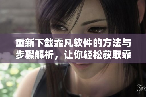 重新下载霏凡软件的方法与步骤解析，让你轻松获取霏凡软件下载。