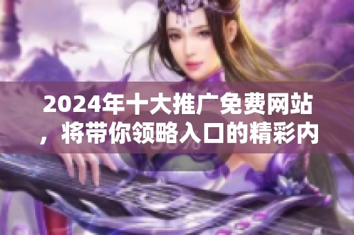 2024年十大推广免费网站，将带你领略入口的精彩内容