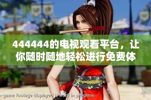 444444的电视观看平台，让你随时随地轻松进行免费体验