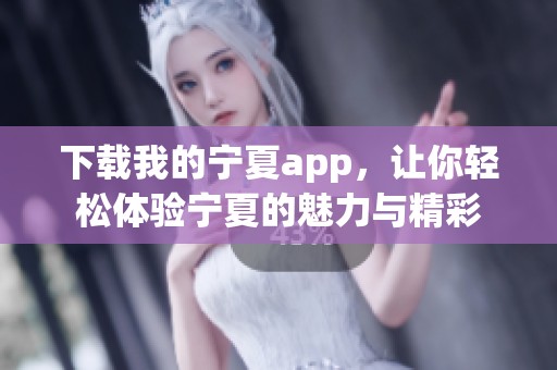 下载我的宁夏app，让你轻松体验宁夏的魅力与精彩