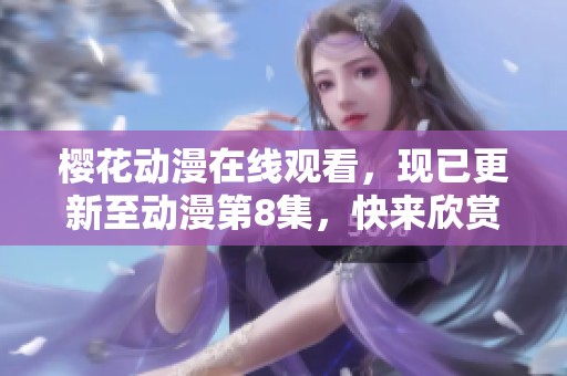 樱花动漫在线观看，现已更新至动漫第8集，快来欣赏吧！