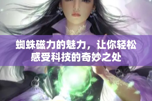 蜘蛛磁力的魅力，让你轻松感受科技的奇妙之处