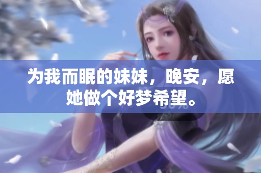 为我而眠的妹妹，晚安，愿她做个好梦希望。