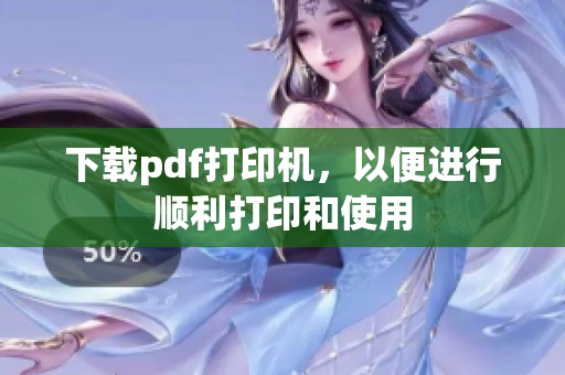 下载pdf打印机，以便进行顺利打印和使用