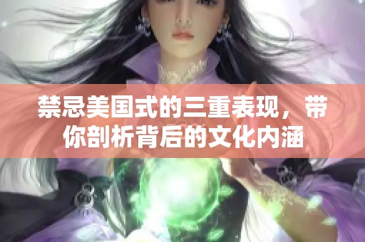 禁忌美国式的三重表现，带你剖析背后的文化内涵